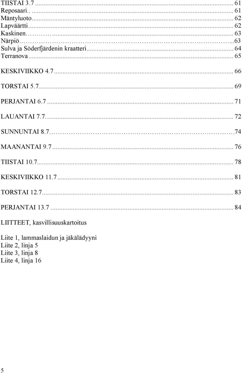 7... 72 SUNNUNTAI 8.7.74 MAANANTAI 9.7... 76 TIISTAI 10.7... 78 KESKIVIIKKO 11.7... 81 TORSTAI 12.7... 83 PERJANTAI 13.