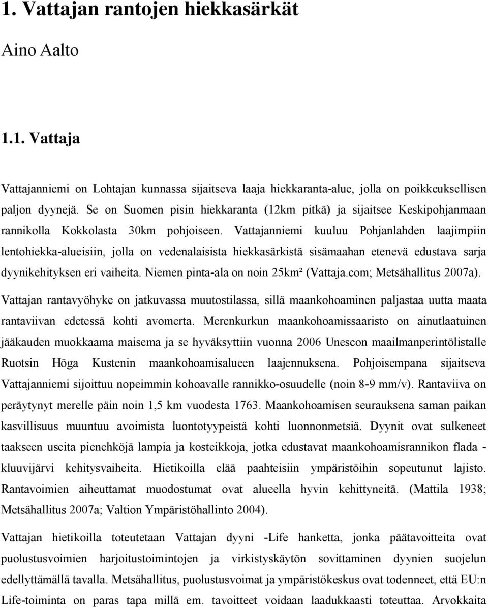 Vattajanniemi kuuluu Pohjanlahden laajimpiin lentohiekka-alueisiin, jolla on vedenalaisista hiekkasärkistä sisämaahan etenevä edustava sarja dyynikehityksen eri vaiheita.