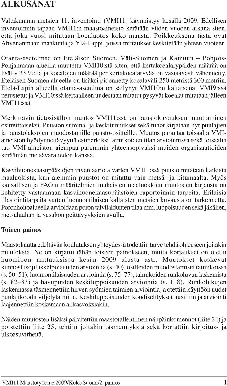 Poikkeuksena tästä ovat Ahvenanmaan maakunta ja Ylä-Lappi, joissa mittaukset keskitetään yhteen vuoteen.