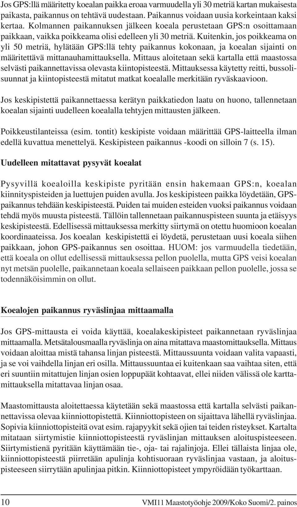 Kuitenkin, jos poikkeama on yli 50 metriä, hylätään GPS:llä tehty paikannus kokonaan, ja koealan sijainti on määritettävä mittanauhamittauksella.