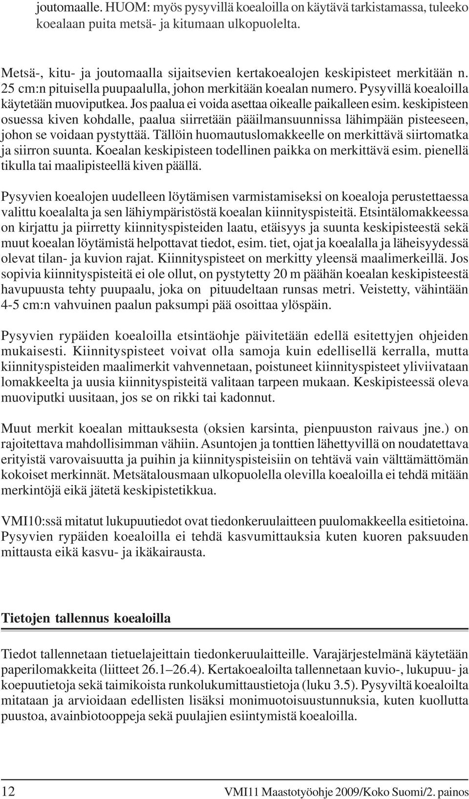 Jos paalua ei voida asettaa oikealle paikalleen esim. keskipisteen osuessa kiven kohdalle, paalua siirretään pääilmansuunnissa lähimpään pisteeseen, johon se voidaan pystyttää.