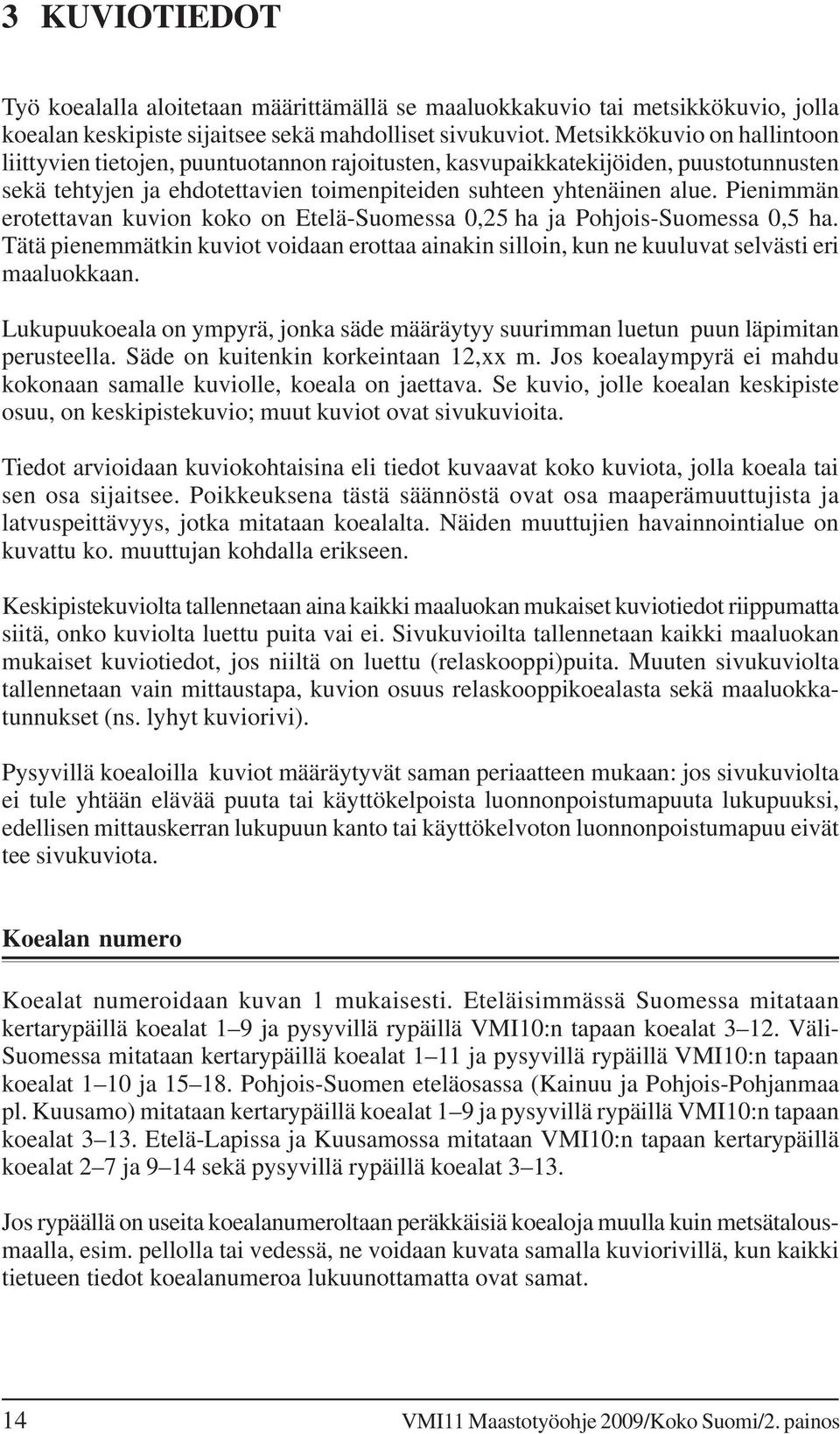 Pienimmän erotettavan kuvion koko on Etelä-Suomessa 0,25 ha ja Pohjois-Suomessa 0,5 ha. Tätä pienemmätkin kuviot voidaan erottaa ainakin silloin, kun ne kuuluvat selvästi eri maaluokkaan.