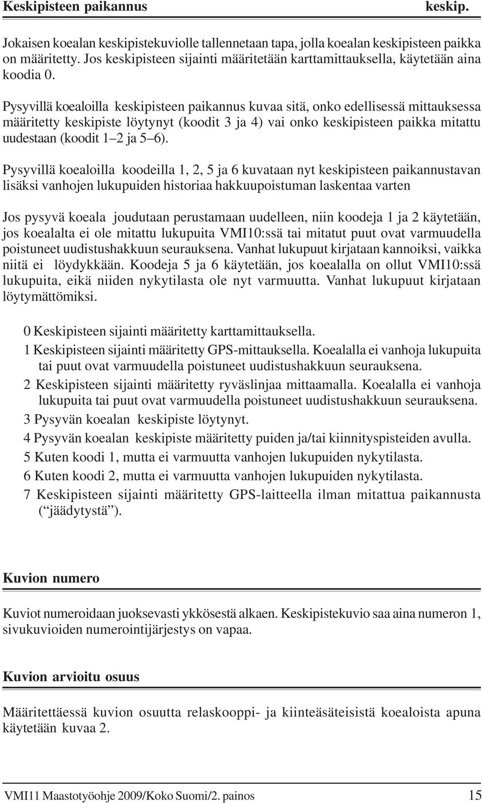 Pysyvillä koealoilla keskipisteen paikannus kuvaa sitä, onko edellisessä mittauksessa määritetty keskipiste löytynyt (koodit 3 ja 4) vai onko keskipisteen paikka mitattu uudestaan (koodit 1 2 ja 5 6).