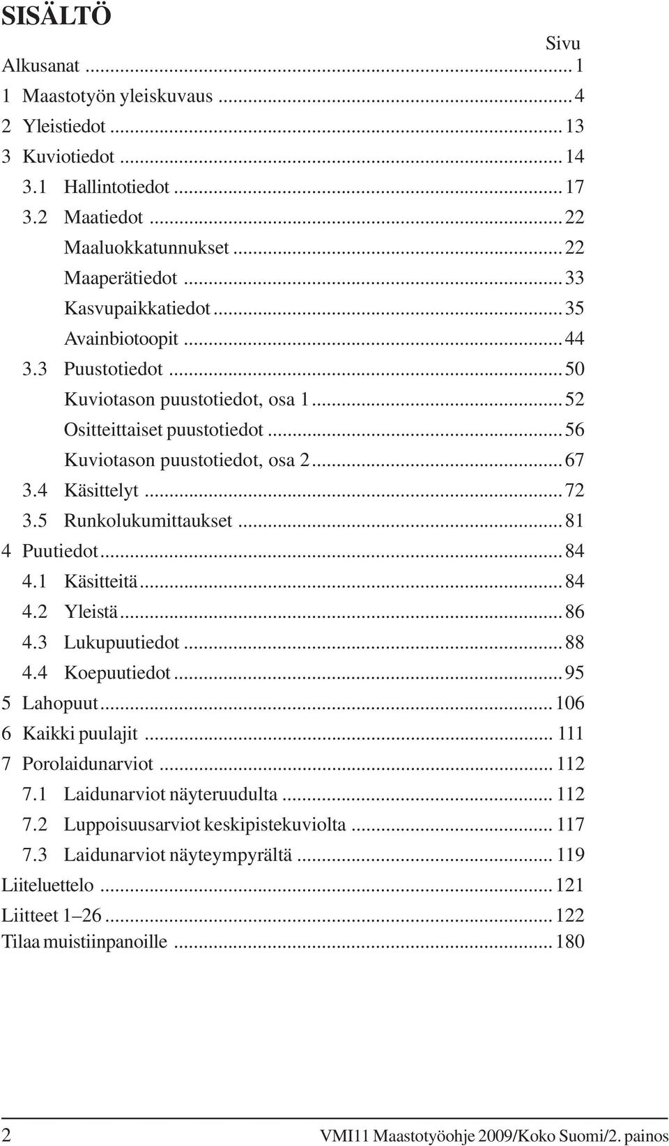 ..81 4 Puutiedot...84 4.1 Käsitteitä...84 4.2 Yleistä...86 4.3 Lukupuutiedot...88 4.4 Koepuutiedot...95 5 Lahopuut...106 6 Kaikki puulajit... 111 7 Porolaidunarviot... 112 7.