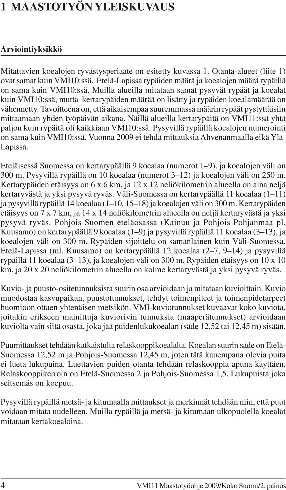 Muilla alueilla mitataan samat pysyvät rypäät ja koealat kuin VMI10:ssä, mutta kertarypäiden määrää on lisätty ja rypäiden koealamäärää on vähennetty.