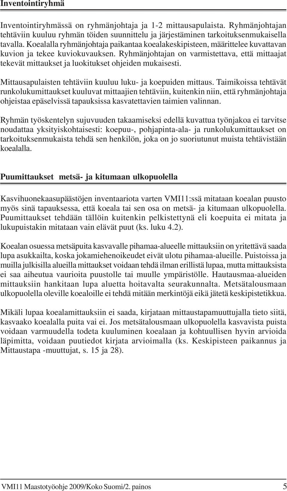 Ryhmänjohtajan on varmistettava, että mittaajat tekevät mittaukset ja luokitukset ohjeiden mukaisesti. Mittausapulaisten tehtäviin kuuluu luku- ja koepuiden mittaus.