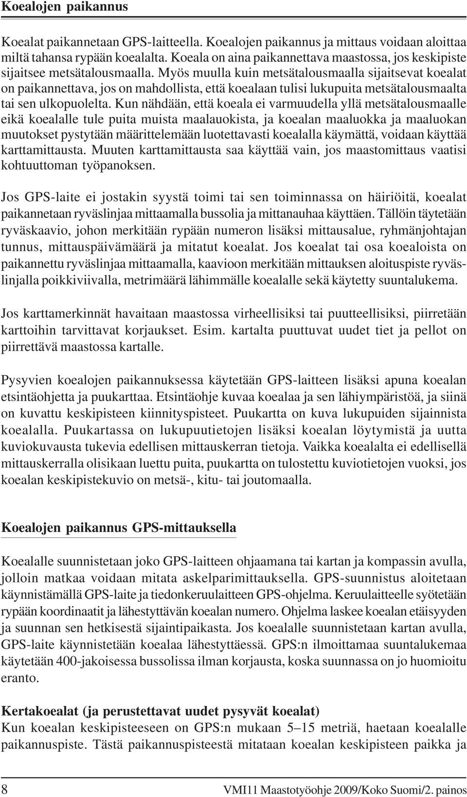 Myös muulla kuin metsätalousmaalla sijaitsevat koealat on paikannettava, jos on mahdollista, että koealaan tulisi lukupuita metsätalousmaalta tai sen ulkopuolelta.