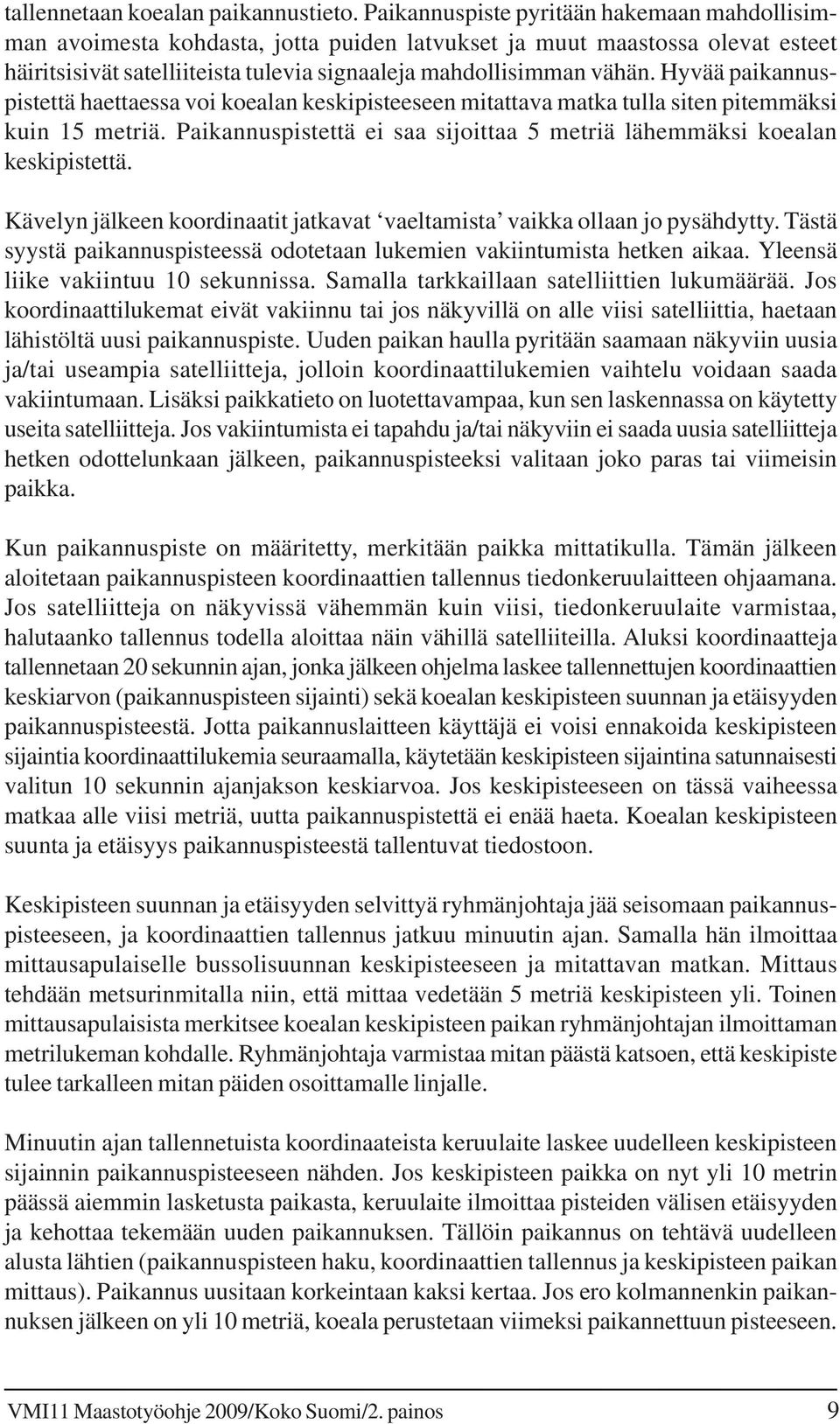 Hyvää paikannuspistettä haettaessa voi koealan keskipisteeseen mitattava matka tulla siten pitemmäksi kuin 15 metriä. Paikannuspistettä ei saa sijoittaa 5 metriä lähemmäksi koealan keskipistettä.