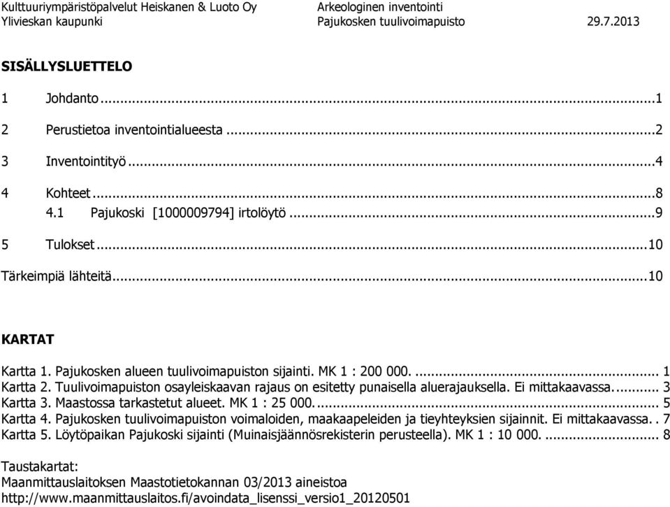 Tuulivoimapuiston osayleiskaavan rajaus on esitetty punaisella aluerajauksella. Ei mittakaavassa.... 3 Kartta 3. Maastossa tarkastetut alueet. MK 1 : 25 000.... 5 Kartta 4.