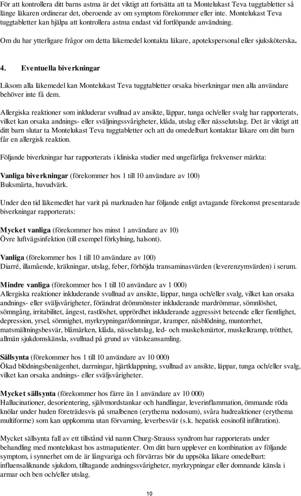 4. Eventuella biverkningar Liksom alla läkemedel kan Montelukast Teva tuggtabletter orsaka biverkningar men alla användare behöver inte få dem.