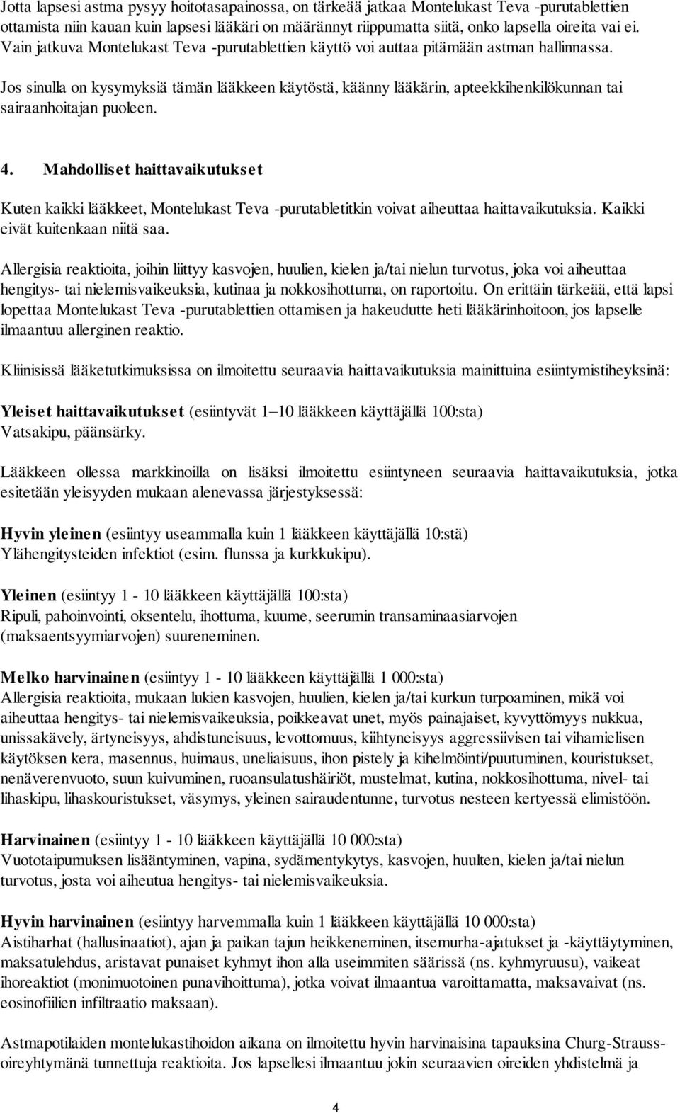 Jos sinulla on kysymyksiä tämän lääkkeen käytöstä, käänny lääkärin, apteekkihenkilökunnan tai sairaanhoitajan puoleen. 4.