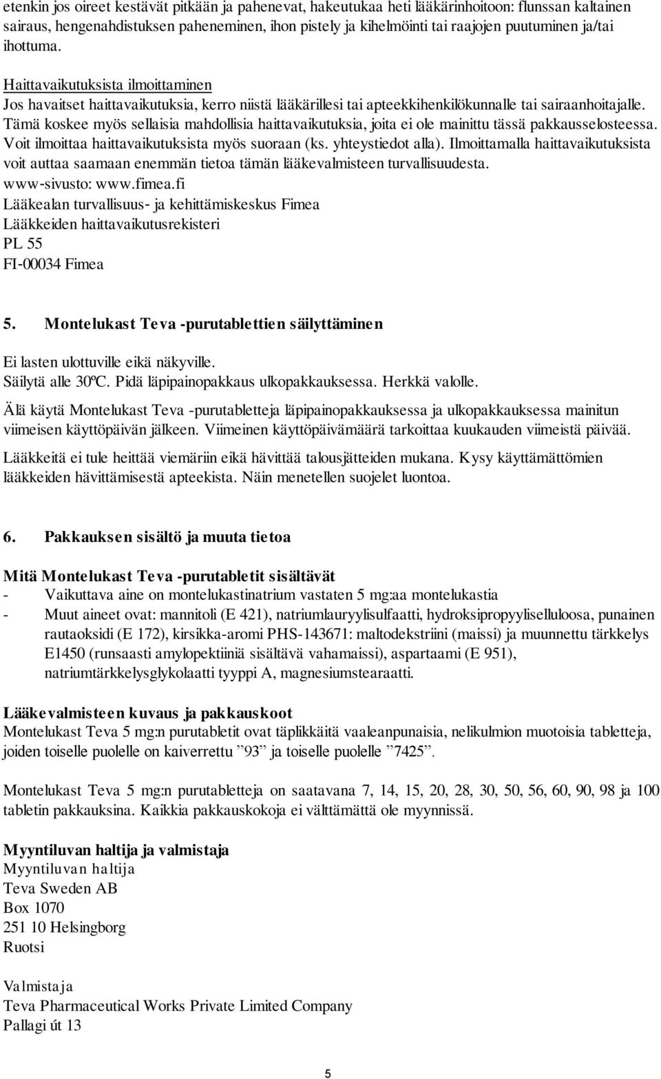 Tämä koskee myös sellaisia mahdollisia haittavaikutuksia, joita ei ole mainittu tässä pakkausselosteessa. Voit ilmoittaa haittavaikutuksista myös suoraan (ks. yhteystiedot alla).