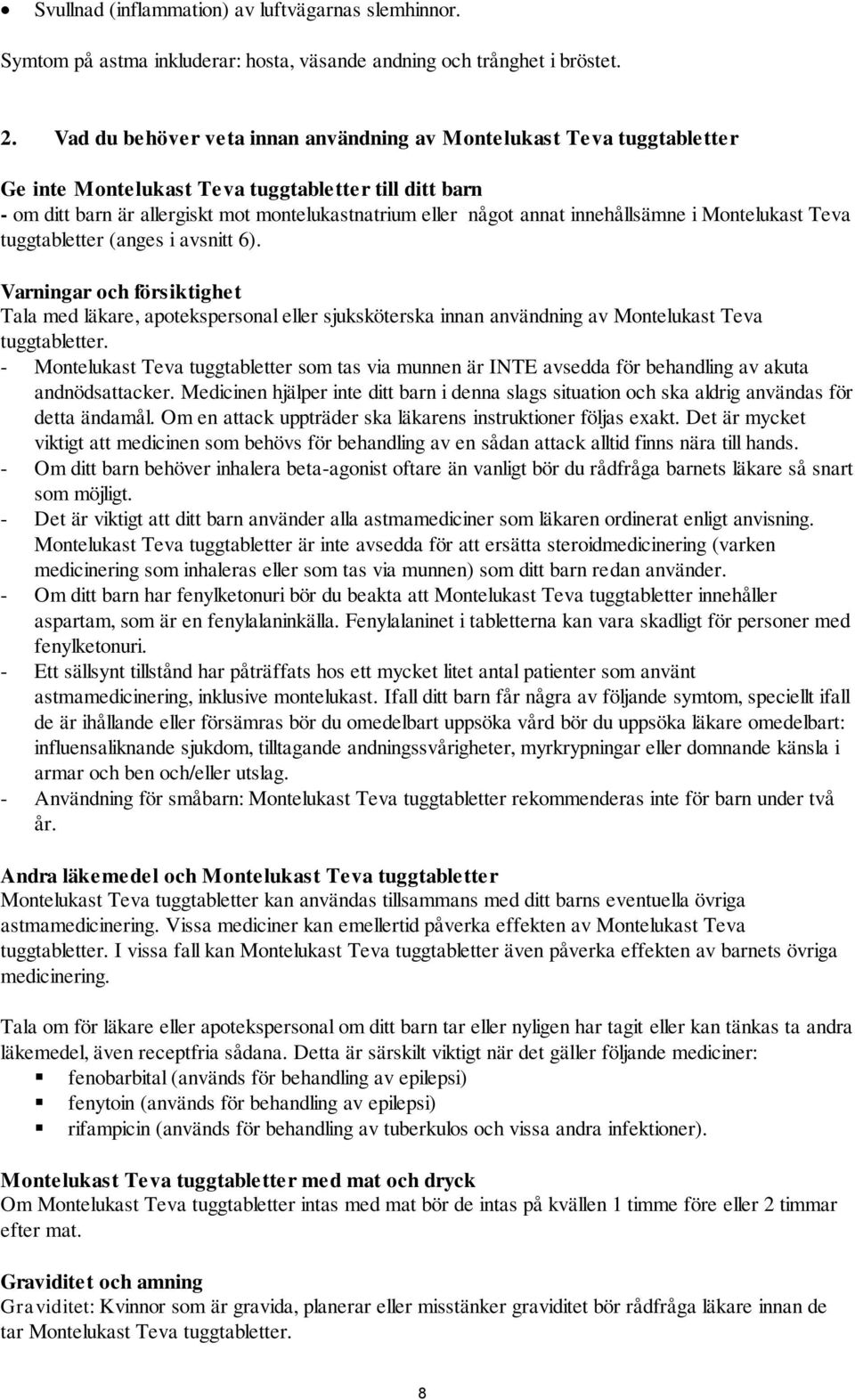 innehållsämne i Montelukast Teva tuggtabletter (anges i avsnitt 6). Varningar och försiktighet Tala med läkare, apotekspersonal eller sjuksköterska innan användning av Montelukast Teva tuggtabletter.