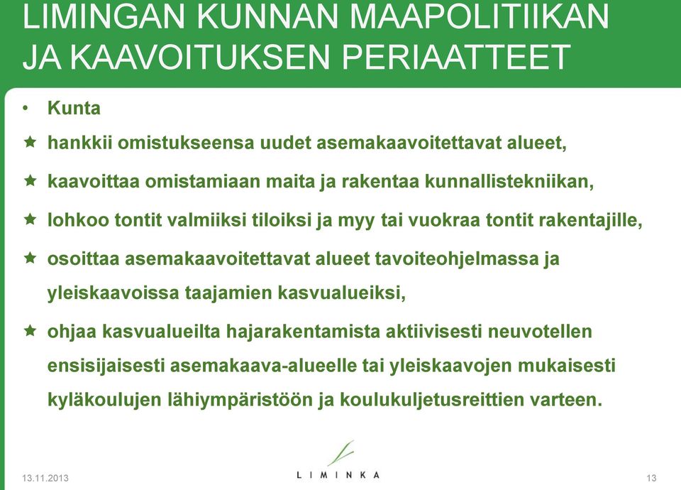 asemakaavoitettavat alueet tavoiteohjelmassa ja yleiskaavoissa taajamien kasvualueiksi, ohjaa kasvualueilta hajarakentamista aktiivisesti