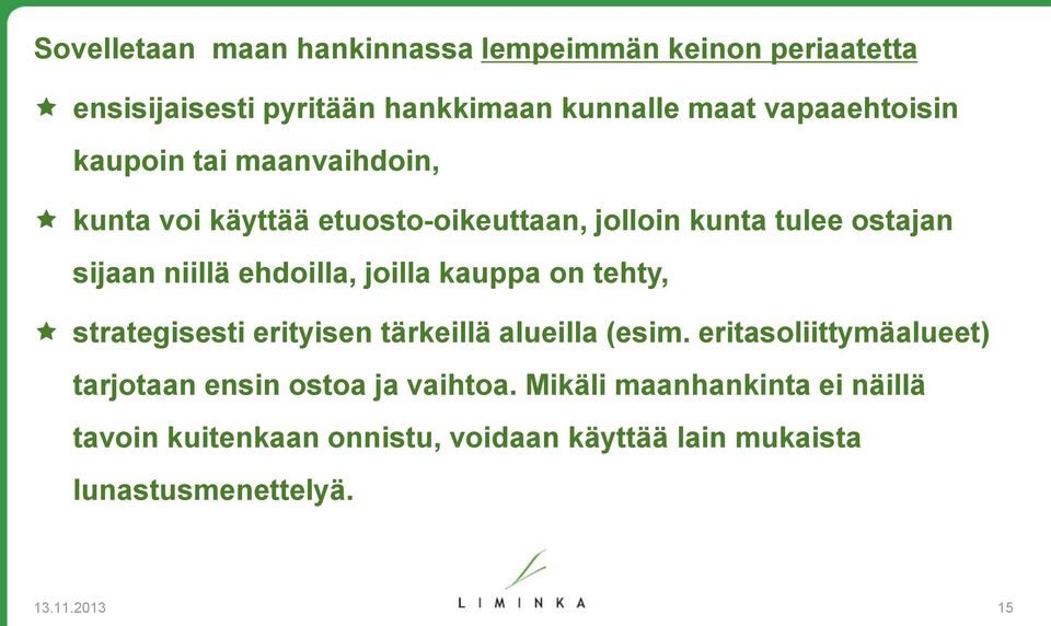 kauppa on tehty, strategisesti erityisen tärkeillä alueilla (esim. eritasoliittymäalueet) tarjotaan ensin ostoa ja vaihtoa.