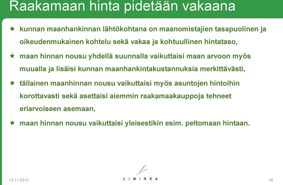 maanhankintakustannuksia merkittävästi, tällainen maanhinnan nousu vaikuttaisi myös asuntojen hintoihin korottavasti sekä