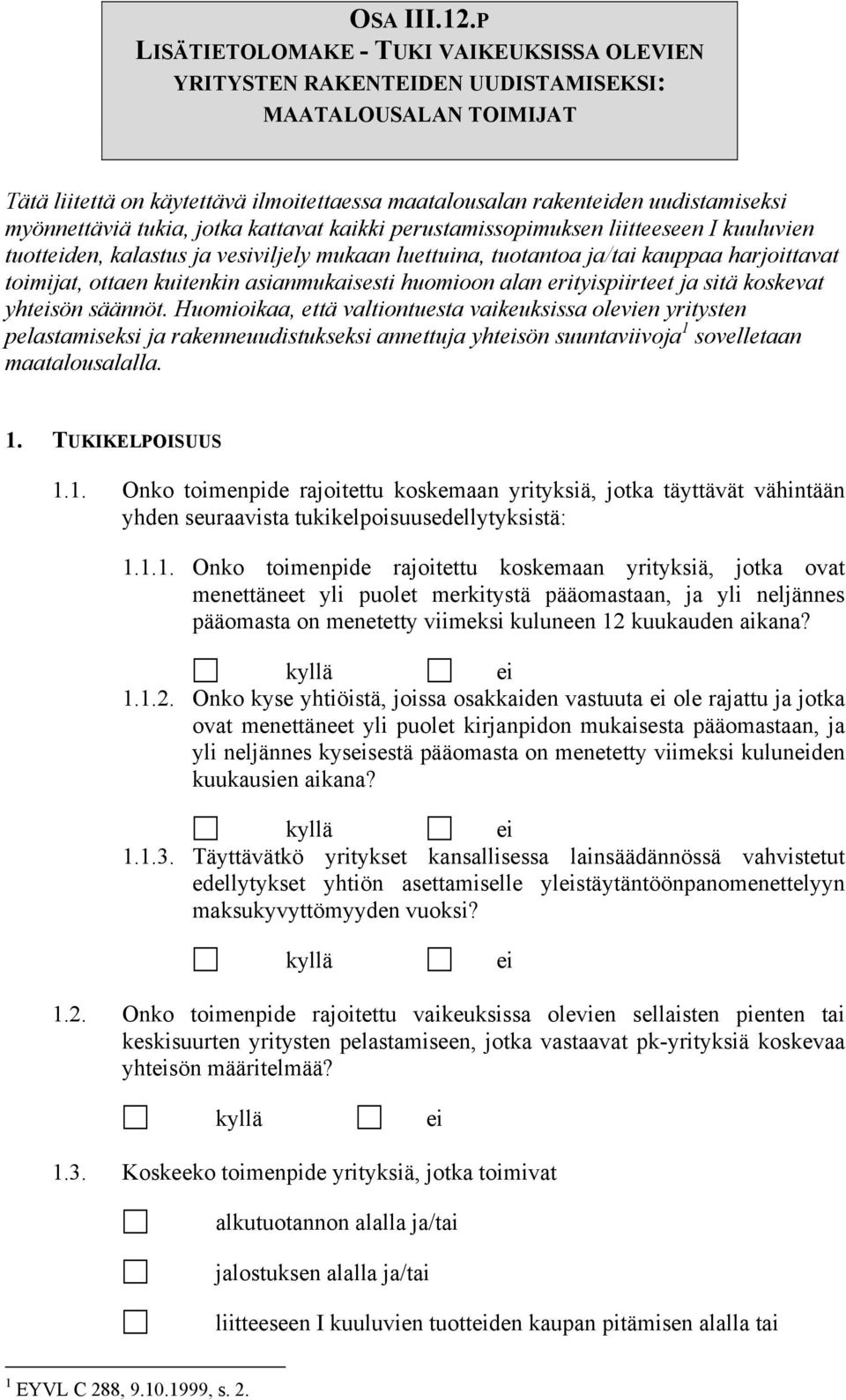 myönnettäviä tukia, jotka kattavat kaikki perustamissopimuksen liitteeseen I kuuluvien tuottden, kalastus ja vesiviljely mukaan luettuina, tuotantoa ja/tai kauppaa harjoittavat toimijat, ottaen