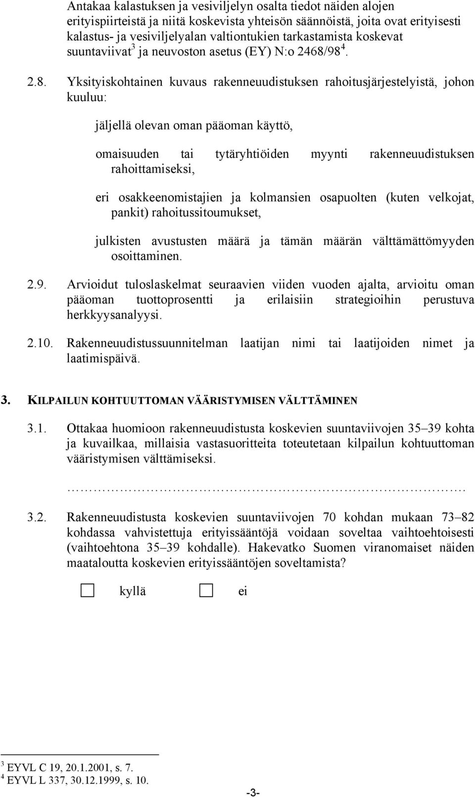 98 4. 2.8. Yksityiskohtainen kuvaus rakenneuudistuksen rahoitusjärjestelyistä, johon kuuluu: jäljellä olevan oman pääoman käyttö, omaisuuden tai tytäryhtiöiden myynti rakenneuudistuksen