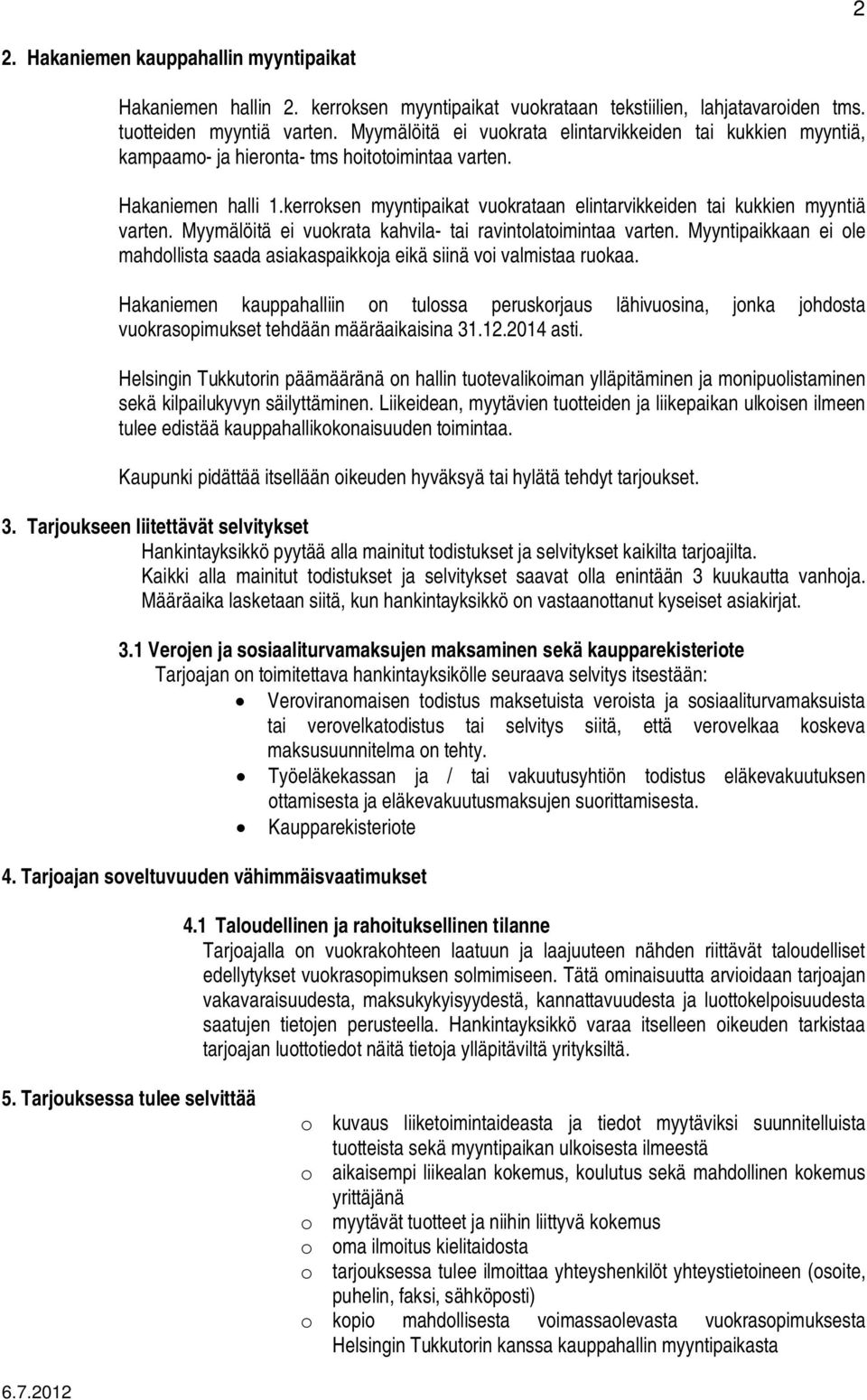 kerroksen myyntipaikat vuokrataan elintarvikkeiden tai kukkien myyntiä varten. Myymälöitä ei vuokrata kahvila- tai ravintolatoimintaa varten.