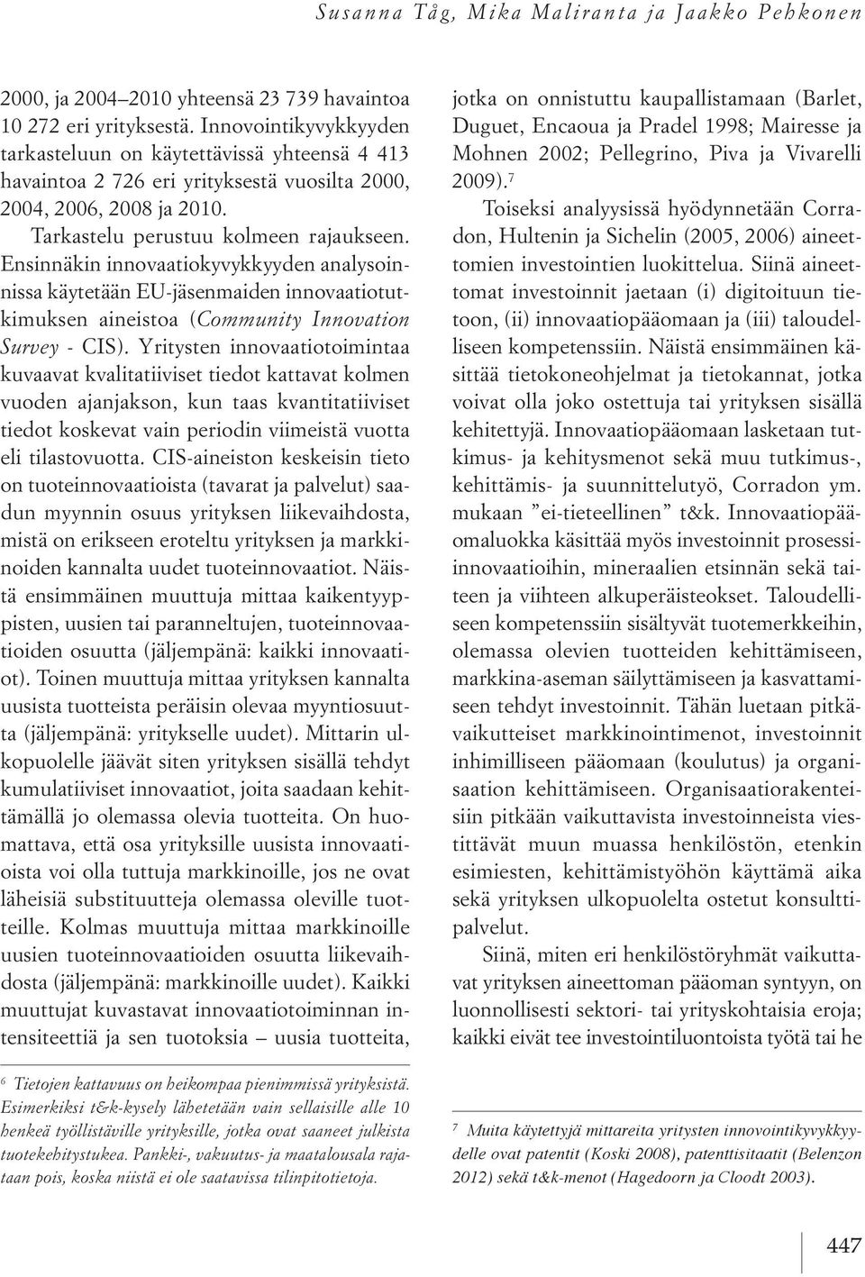 Ensinnäkin innovaatiokyvykkyyden analysoinnissa käytetään EU-jäsenmaiden innovaatiotutkimuksen aineistoa (Community Innovation Survey - CIS).