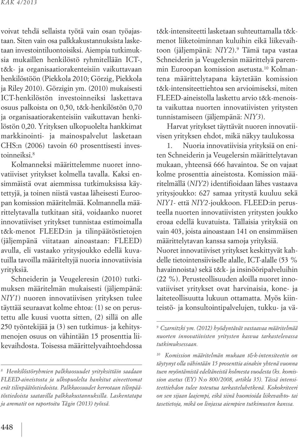 (2010) mukaisesti ICT-henkilöstön investoinneiksi laskettava osuus palkoista on 0,50, t&k-henkilöstön 0,70 ja organisaatiorakenteisiin vaikuttavan henkilöstön 0,20.