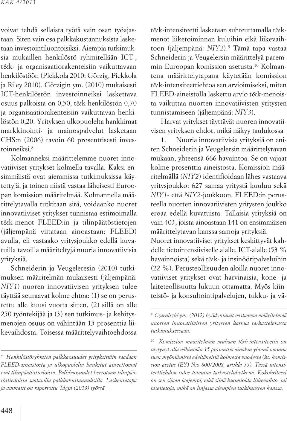 (2010) mukaisesti ICT-henkilöstön investoinneiksi laskettava osuus palkoista on 0,50, t&k-henkilöstön 0,70 ja organisaatiorakenteisiin vaikuttavan henkilöstön 0,20.