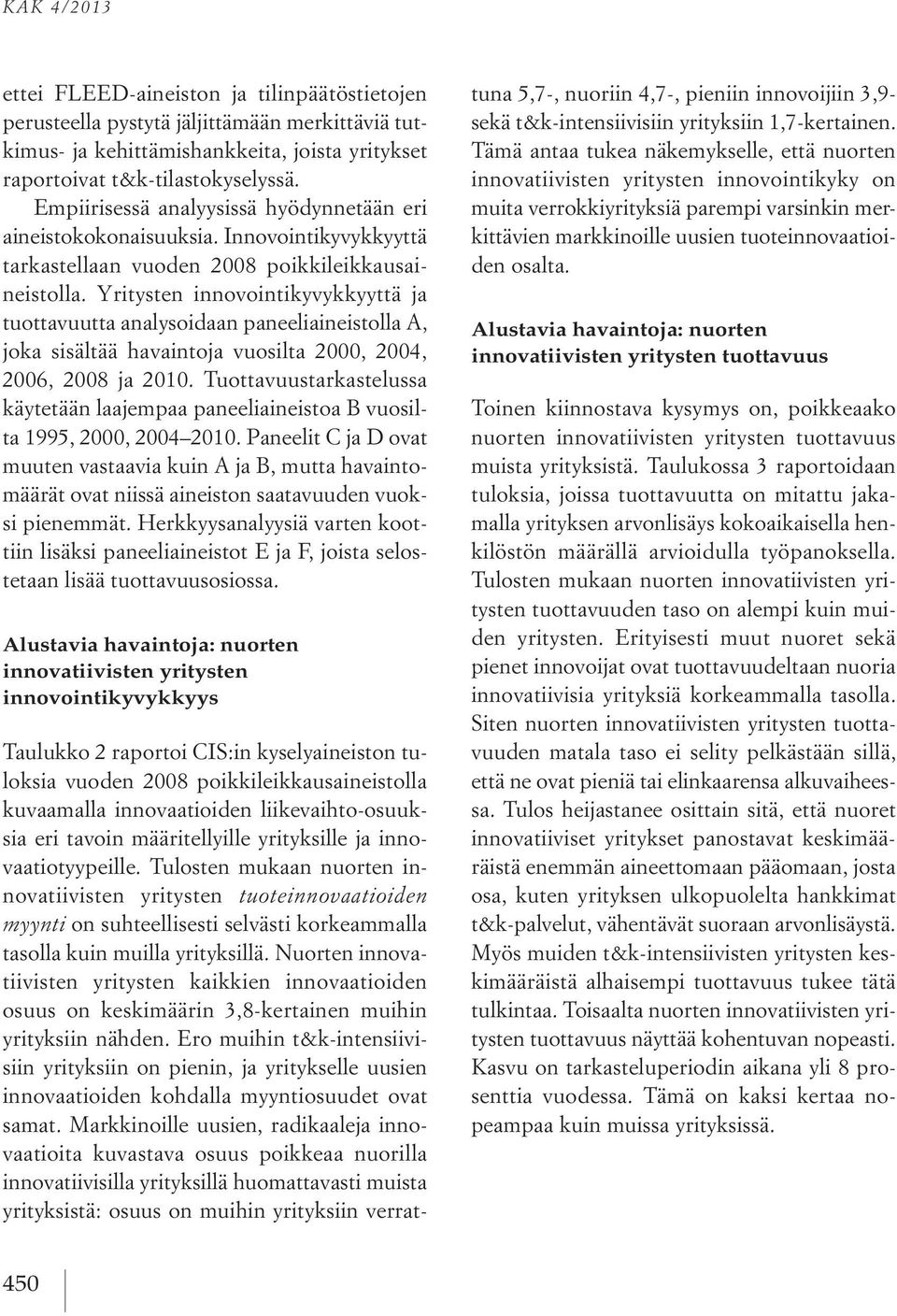 Yritysten innovointikyvykkyyttä ja tuottavuutta analysoidaan paneeliaineistolla A, joka sisältää havaintoja vuosilta 2000, 2004, 2006, 2008 ja 2010.