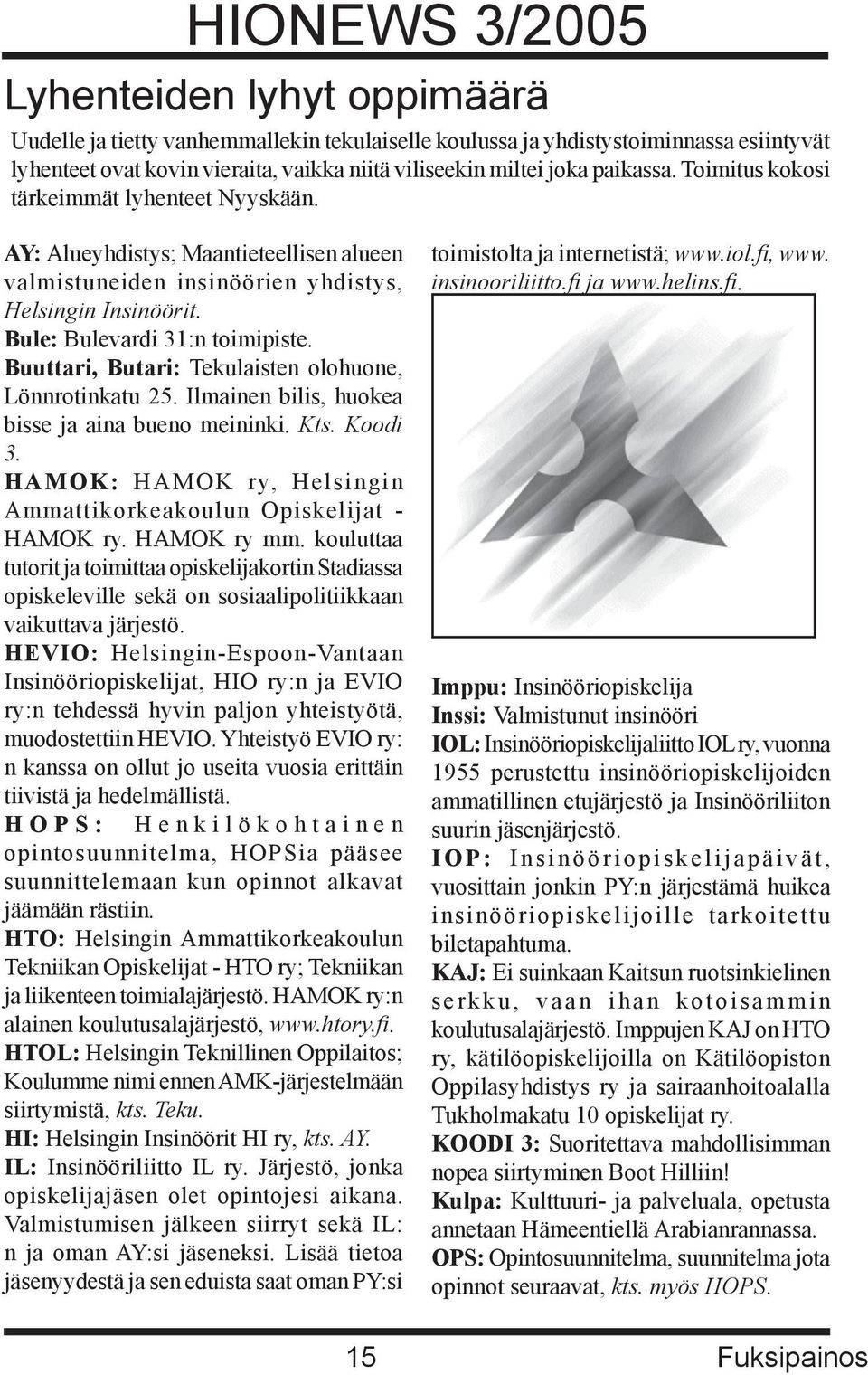 Buuttari, Butari: Tekulaisten olohuone, Lönnrotinkatu 25. Ilmainen bilis, huokea bisse ja aina bueno meininki. Kts. Koodi 3. HAMOK: HAMOK ry, Helsingin Ammattikorkeakoulun Opiskelijat - HAMOK ry.