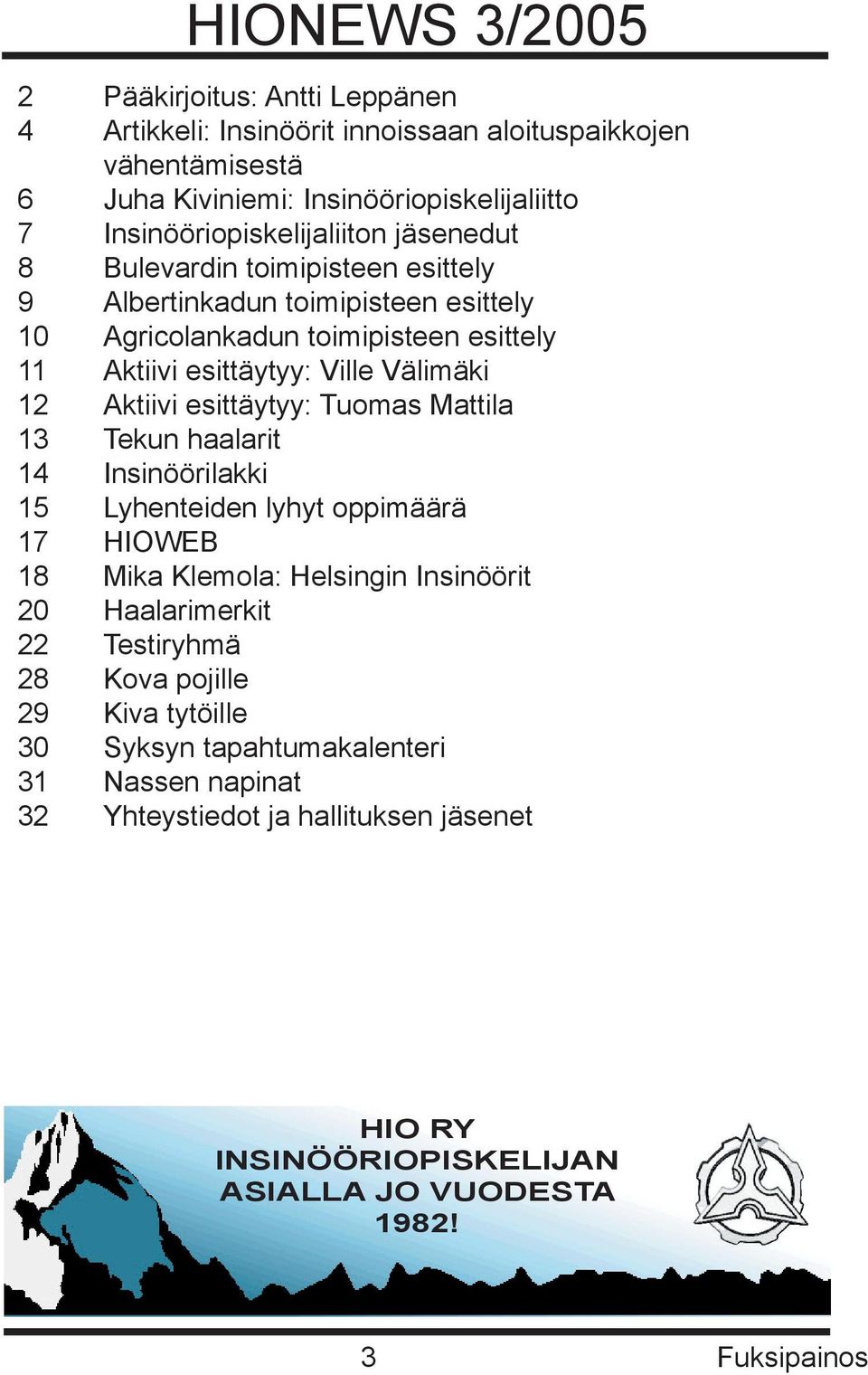 esittäytyy: Tuomas Mattila 13 Tekun haalarit 14 Insinöörilakki 15 Lyhenteiden lyhyt oppimäärä 17 HIOWEB 18 Mika Klemola: Helsingin Insinöörit 20 Haalarimerkit 22 Testiryhmä