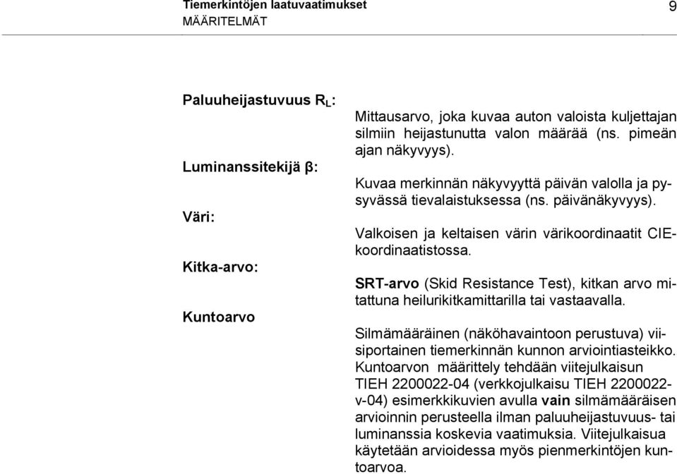 SRT-arvo (Skid Resistance Test), kitkan arvo mitattuna heilurikitkamittarilla tai vastaavalla. Silmämääräinen (näköhavaintoon perustuva) viisiportainen tiemerkinnän kunnon arviointiasteikko.