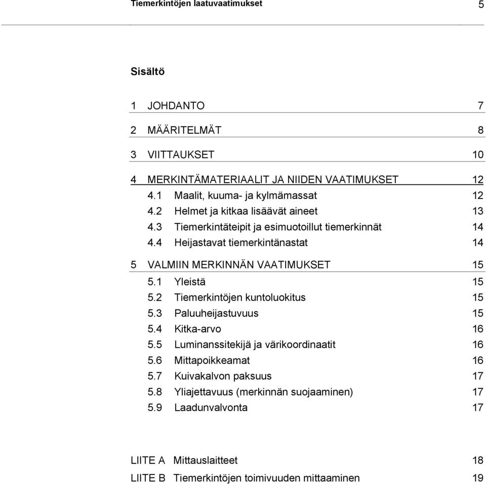 4 Heijastavat tiemerkintänastat 14 5 VALMIIN MERKINNÄN VAATIMUKSET 15 5.1 Yleistä 15 5.2 Tiemerkintöjen kuntoluokitus 15 5.3 Paluuheijastuvuus 15 5.4 Kitka-arvo 16 5.
