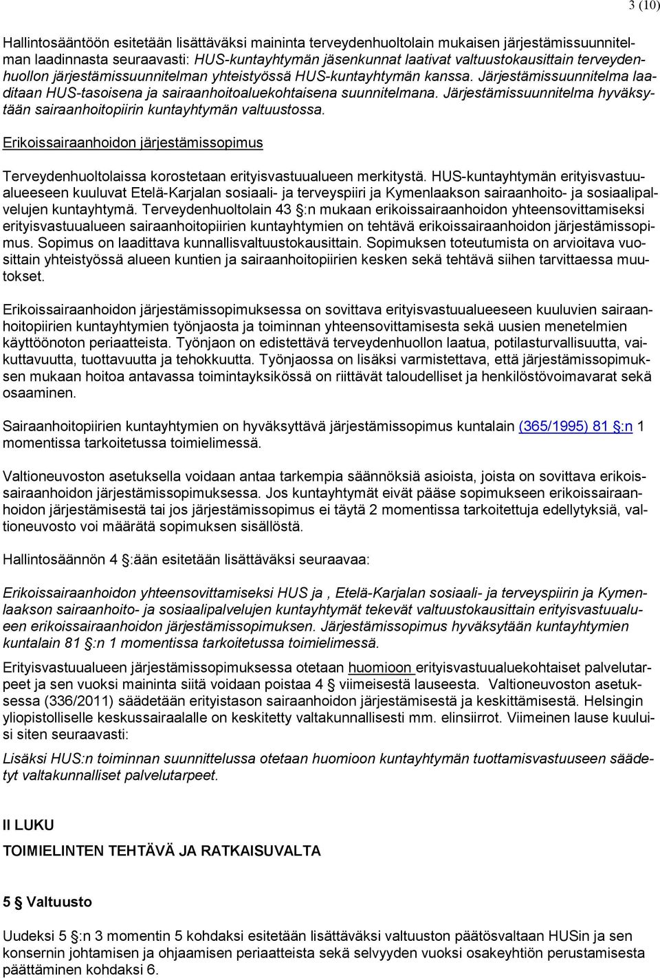 Järjestämissuunnitelma hyväksytään sairaanhoitopiirin kuntayhtymän valtuustossa. Erikoissairaanhoidon järjestämissopimus Terveydenhuoltolaissa korostetaan erityisvastuualueen merkitystä.