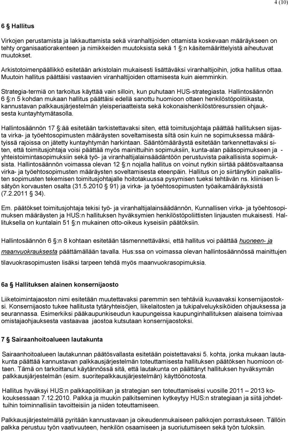 Muutoin hallitus päättäisi vastaavien viranhaltijoiden ottamisesta kuin aiemminkin. Strategia-termiä on tarkoitus käyttää vain silloin, kun puhutaan HUS-strategiasta.