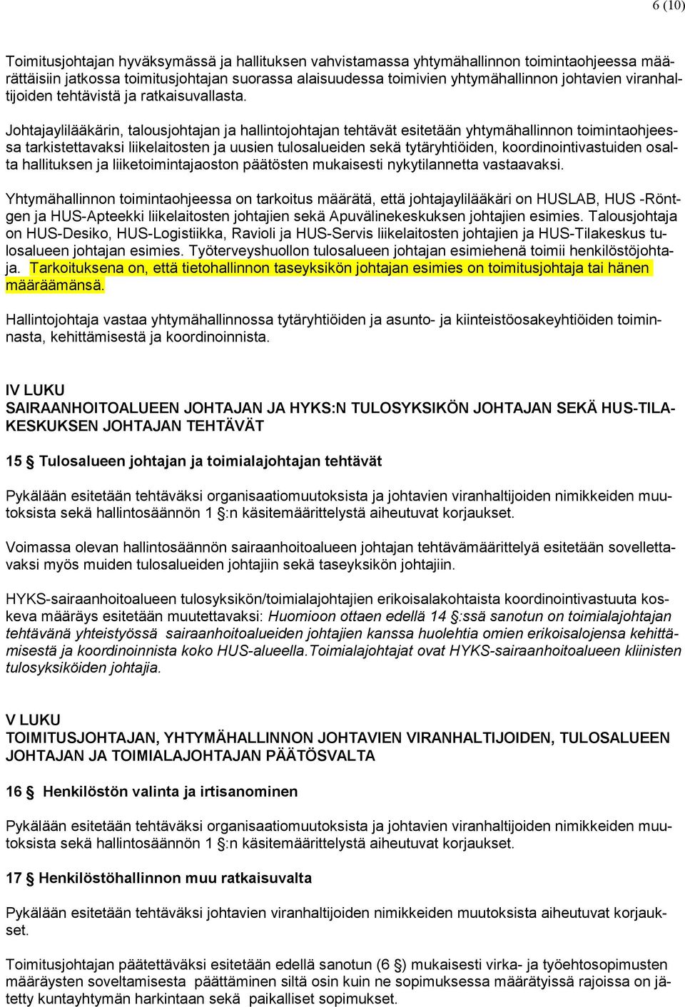 Johtajaylilääkärin, talousjohtajan ja hallintojohtajan tehtävät esitetään yhtymähallinnon toimintaohjeessa tarkistettavaksi liikelaitosten ja uusien tulosalueiden sekä tytäryhtiöiden,