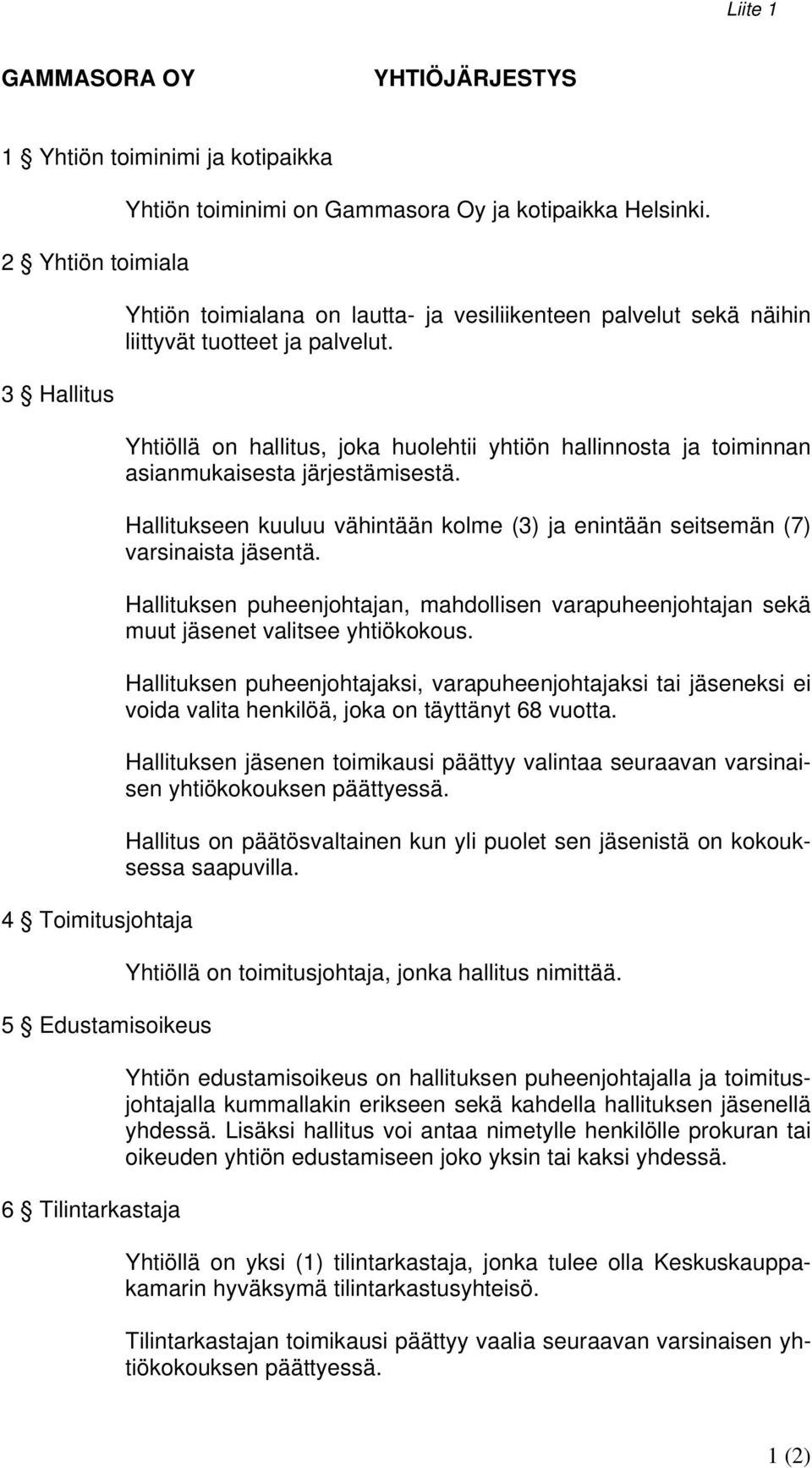 Yhtiöllä on hallitus, joka huolehtii yhtiön hallinnosta ja toiminnan asianmukaisesta järjestämisestä. Hallitukseen kuuluu vähintään kolme (3) ja enintään seitsemän (7) varsinaista jäsentä.