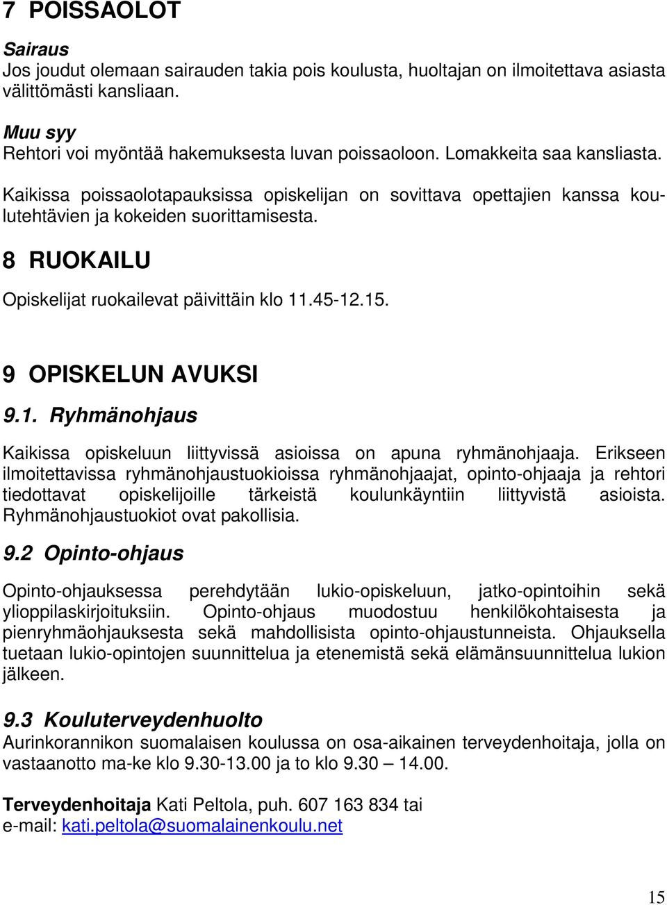 45-12.15. 9 OPISKELUN AVUKSI 9.1. Ryhmänohjaus Kaikissa opiskeluun liittyvissä asioissa on apuna ryhmänohjaaja.