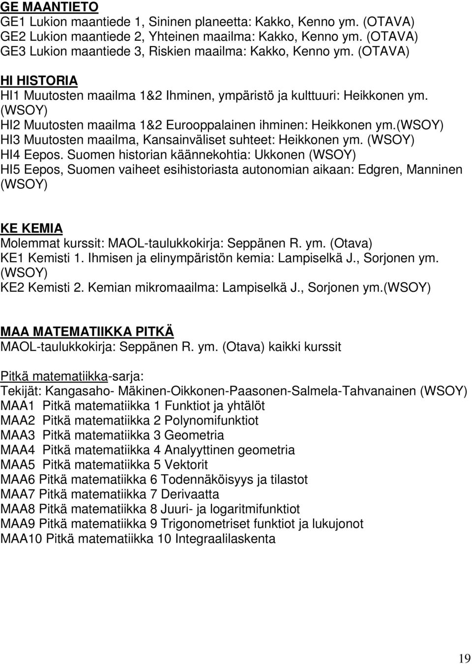 (WSOY) HI2 Muutosten maailma 1&2 Eurooppalainen ihminen: Heikkonen ym.(wsoy) HI3 Muutosten maailma, Kansainväliset suhteet: Heikkonen ym. (WSOY) HI4 Eepos.