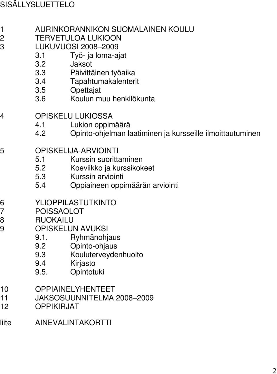 2 Opinto-ohjelman laatiminen ja kursseille ilmoittautuminen 5 OPISKELIJA-ARVIOINTI 5.1 Kurssin suorittaminen 5.2 Koeviikko ja kurssikokeet 5.3 Kurssin arviointi 5.