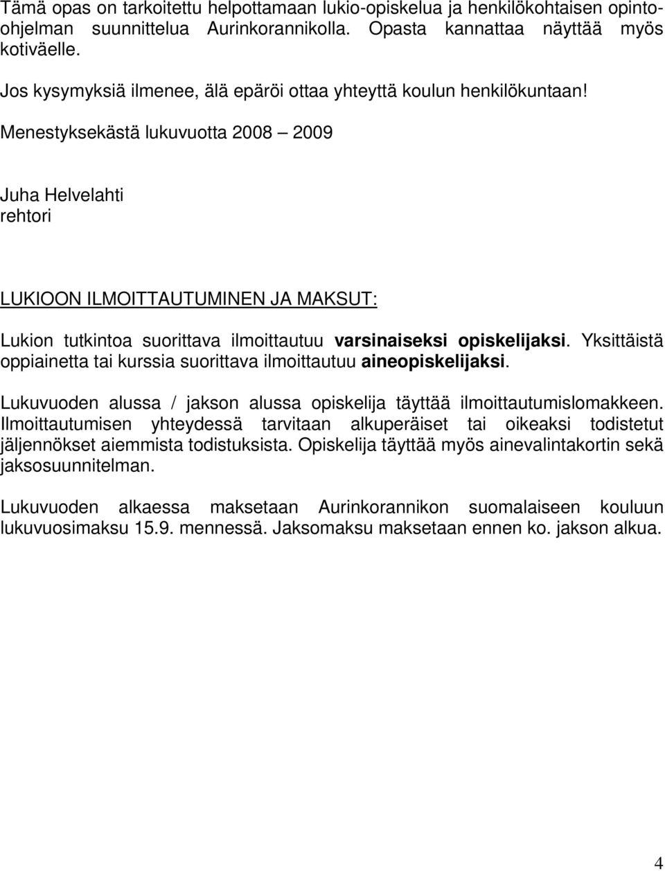 Menestyksekästä lukuvuotta 2008 2009 Juha Helvelahti rehtori LUKIOON ILMOITTAUTUMINEN JA MAKSUT: Lukion tutkintoa suorittava ilmoittautuu varsinaiseksi opiskelijaksi.