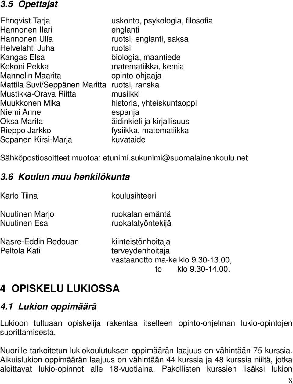 äidinkieli ja kirjallisuus Rieppo Jarkko fysiikka, matematiikka Sopanen Kirsi-Marja kuvataide Sähköpostiosoitteet muotoa: etunimi.sukunimi@suomalainenkoulu.net 3.