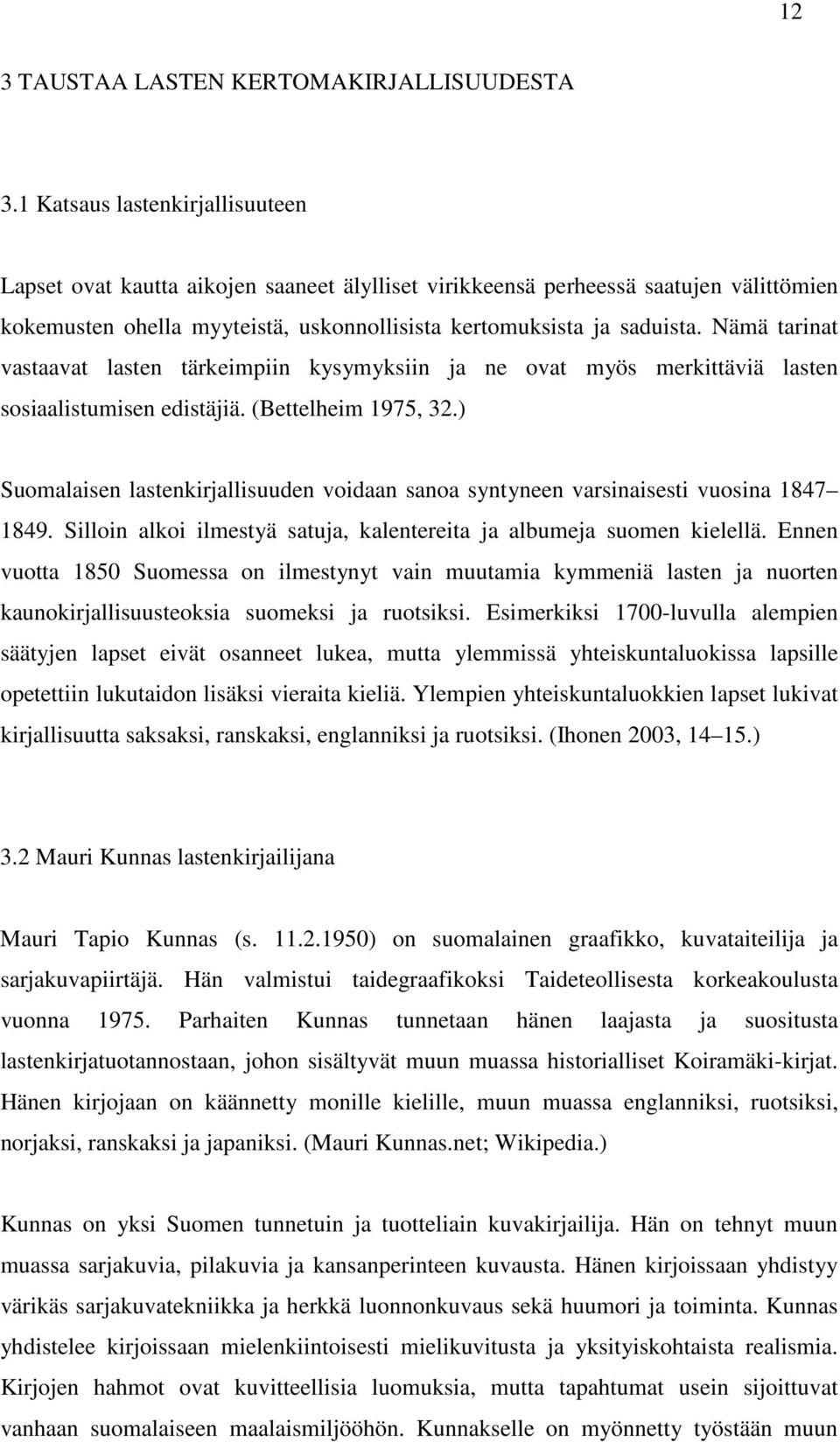 Nämä tarinat vastaavat lasten tärkeimpiin kysymyksiin ja ne ovat myös merkittäviä lasten sosiaalistumisen edistäjiä. (Bettelheim 1975, 32.