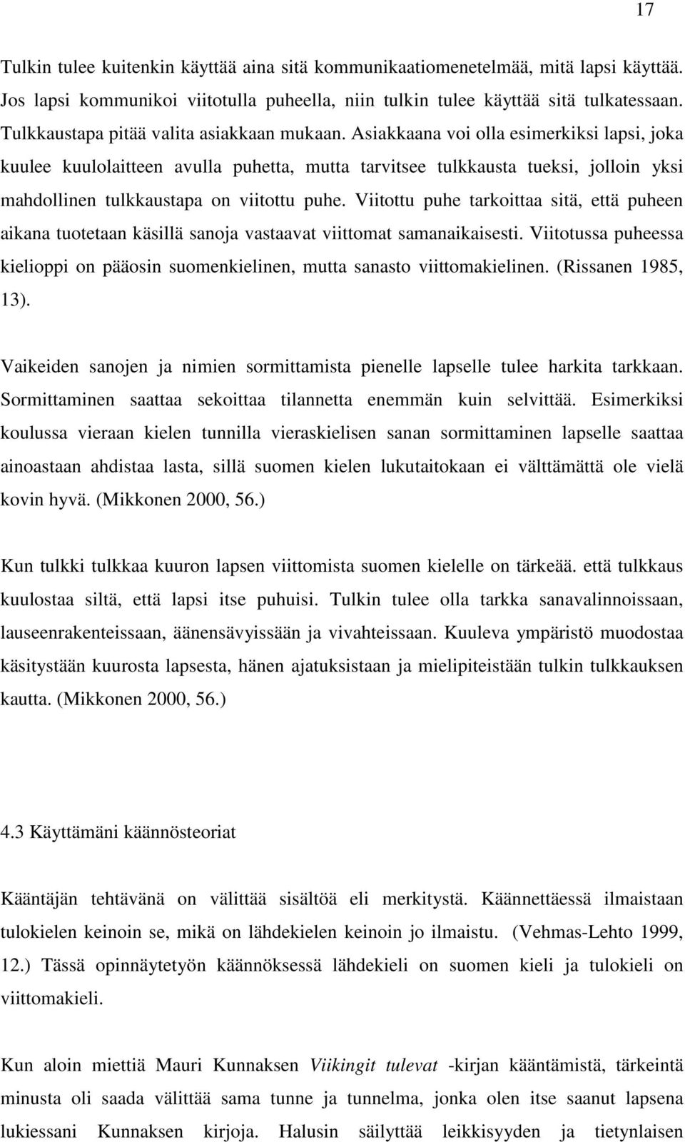 Asiakkaana voi olla esimerkiksi lapsi, joka kuulee kuulolaitteen avulla puhetta, mutta tarvitsee tulkkausta tueksi, jolloin yksi mahdollinen tulkkaustapa on viitottu puhe.