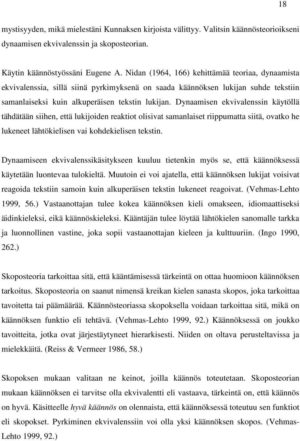 Dynaamisen ekvivalenssin käytöllä tähdätään siihen, että lukijoiden reaktiot olisivat samanlaiset riippumatta siitä, ovatko he lukeneet lähtökielisen vai kohdekielisen tekstin.