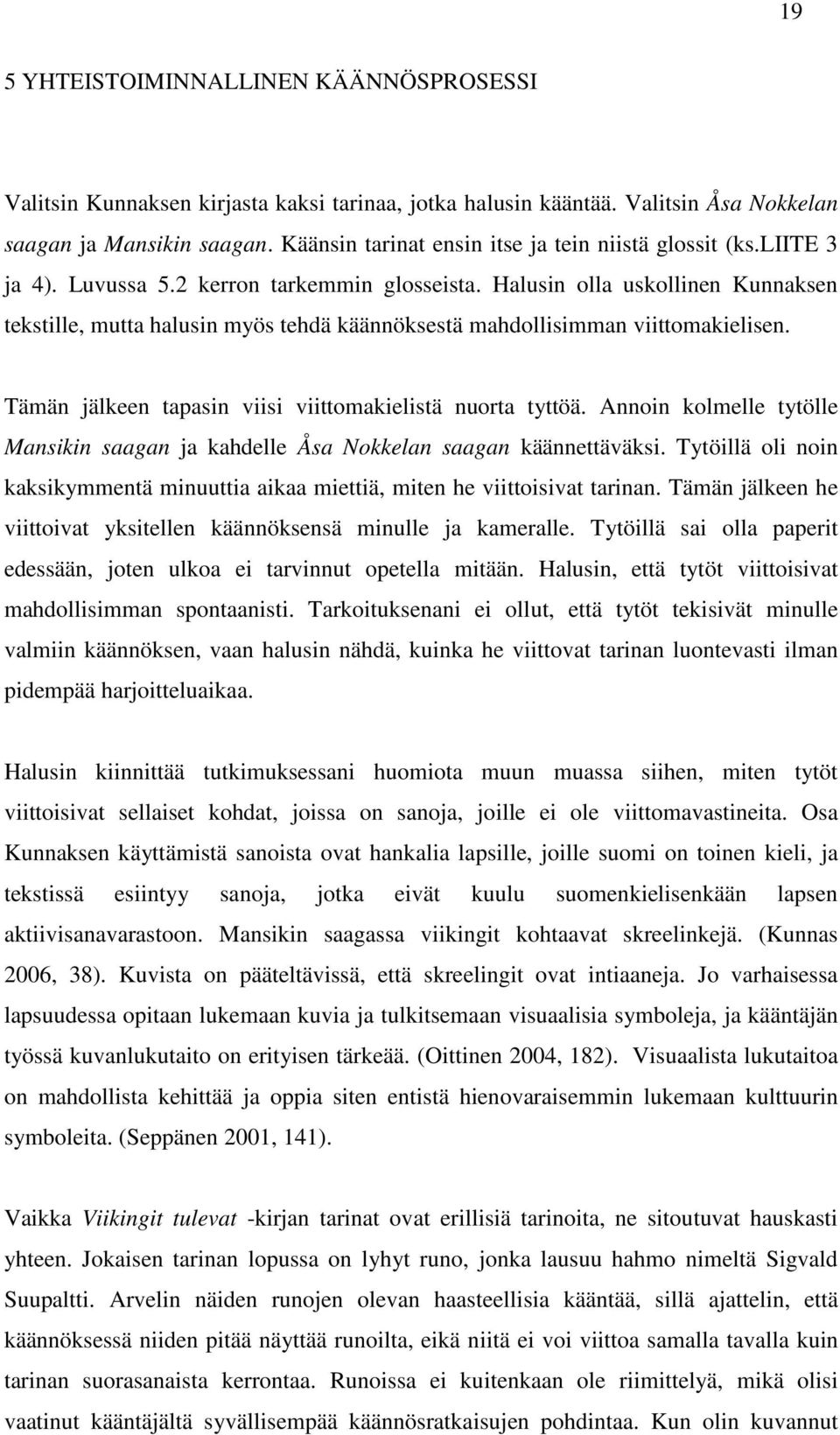 Halusin olla uskollinen Kunnaksen tekstille, mutta halusin myös tehdä käännöksestä mahdollisimman viittomakielisen. Tämän jälkeen tapasin viisi viittomakielistä nuorta tyttöä.