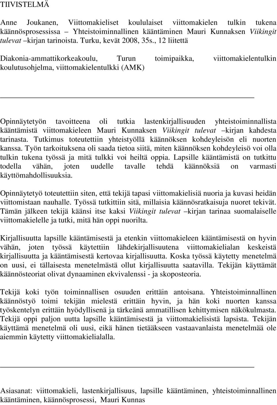 , 12 liitettä Diakonia-ammattikorkeakoulu, Turun toimipaikka, viittomakielentulkin koulutusohjelma, viittomakielentulkki (AMK) Opinnäytetyön tavoitteena oli tutkia lastenkirjallisuuden