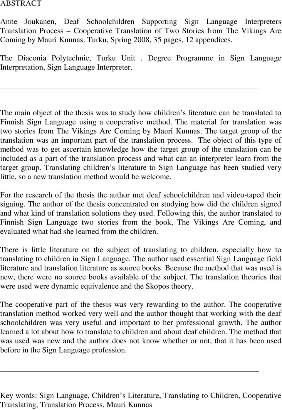 The main object of the thesis was to study how children s literature can be translated to Finnish Sign Language using a cooperative method.