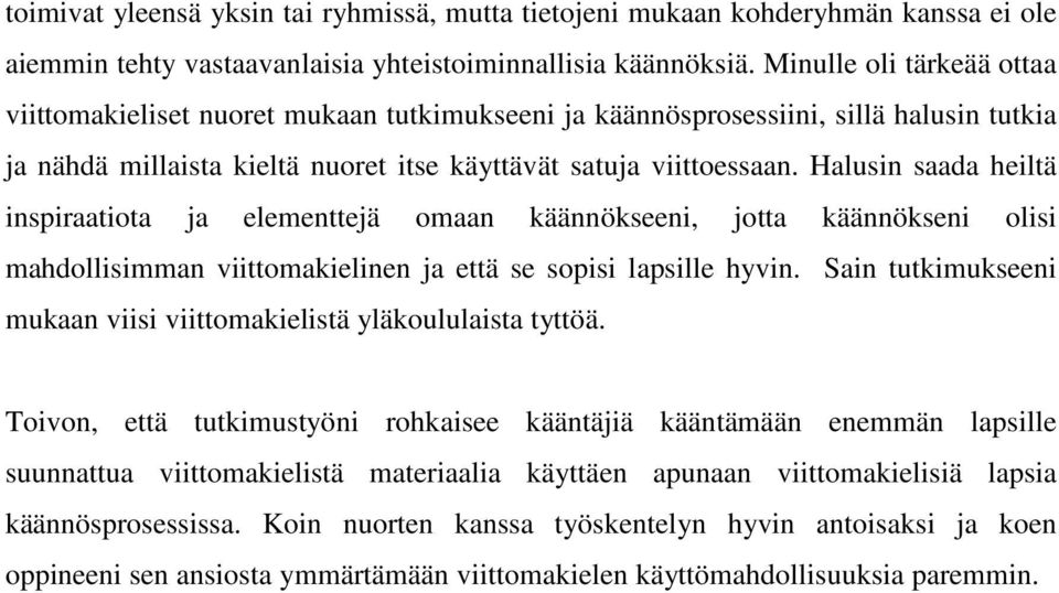 Halusin saada heiltä inspiraatiota ja elementtejä omaan käännökseeni, jotta käännökseni olisi mahdollisimman viittomakielinen ja että se sopisi lapsille hyvin.