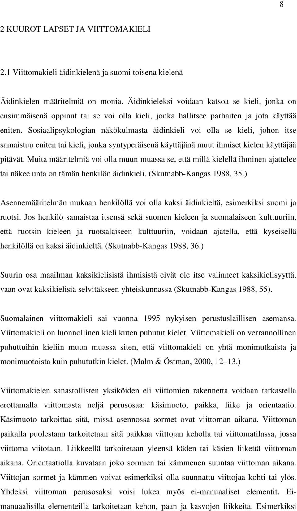 Sosiaalipsykologian näkökulmasta äidinkieli voi olla se kieli, johon itse samaistuu eniten tai kieli, jonka syntyperäisenä käyttäjänä muut ihmiset kielen käyttäjää pitävät.