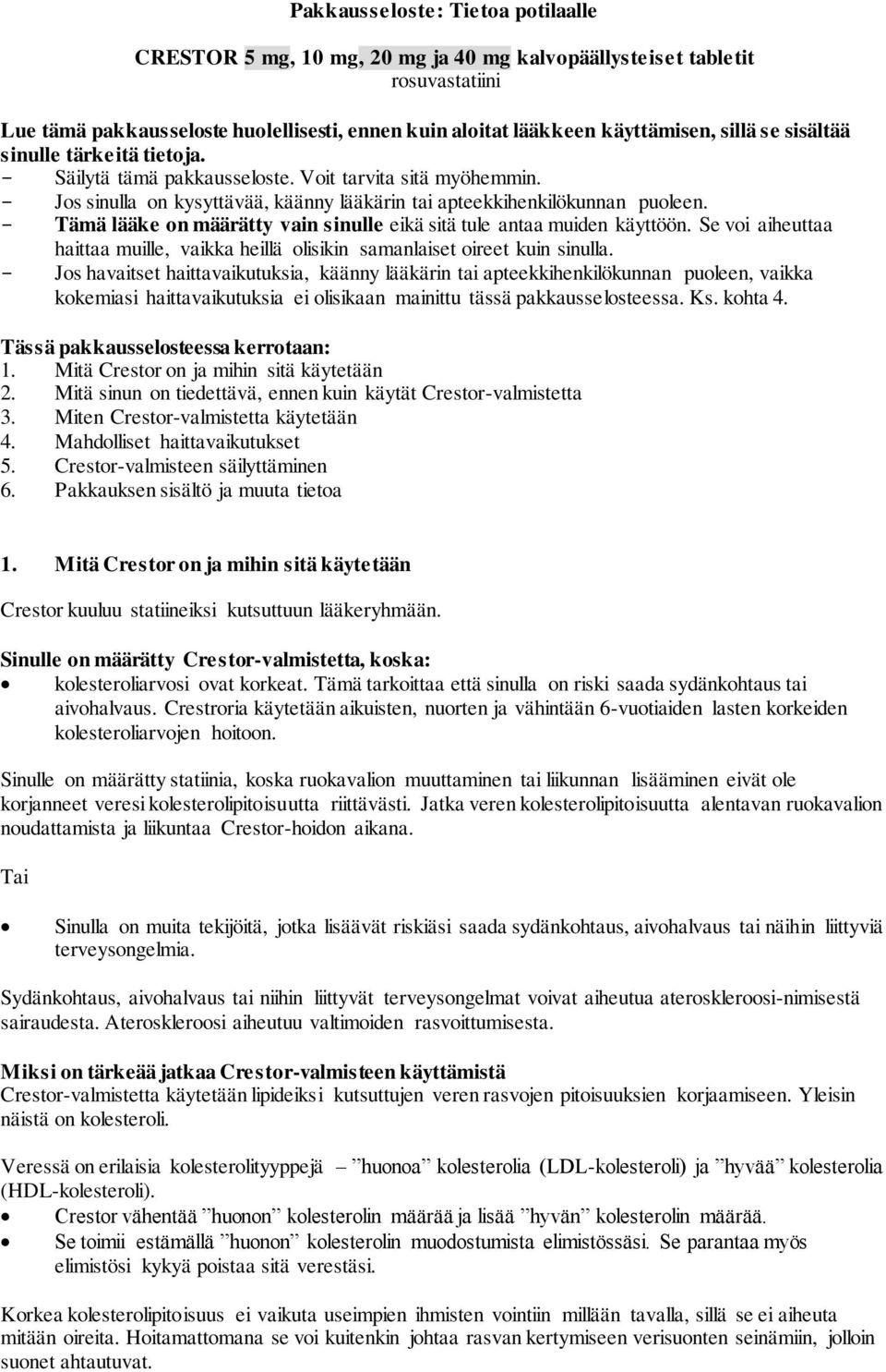 - Tämä lääke on määrätty vain sinulle eikä sitä tule antaa muiden käyttöön. Se voi aiheuttaa haittaa muille, vaikka heillä olisikin samanlaiset oireet kuin sinulla.
