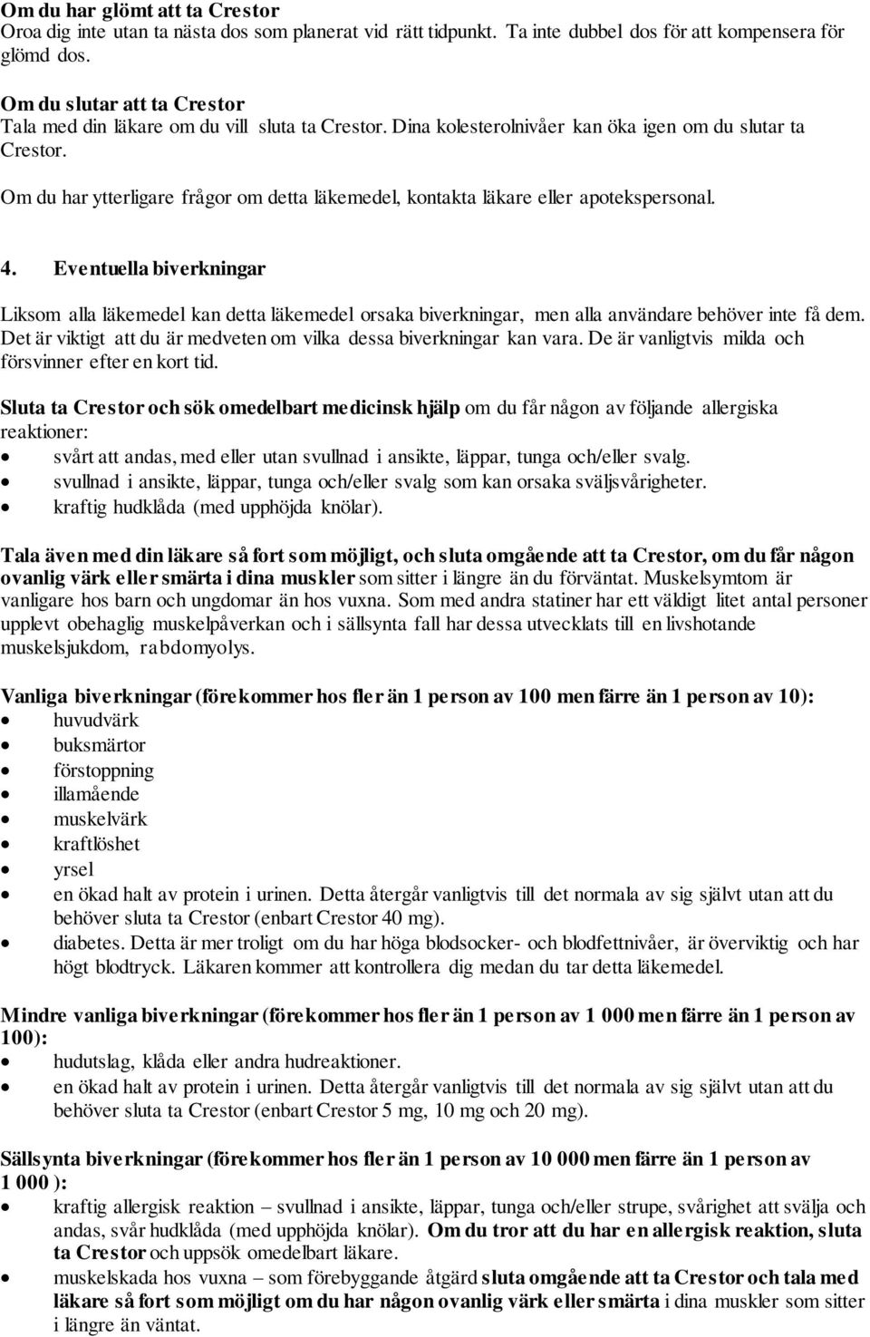 Om du har ytterligare frågor om detta läkemedel, kontakta läkare eller apotekspersonal. 4.